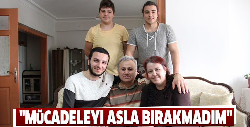 "Mücadeleyi asla bırakmadım"