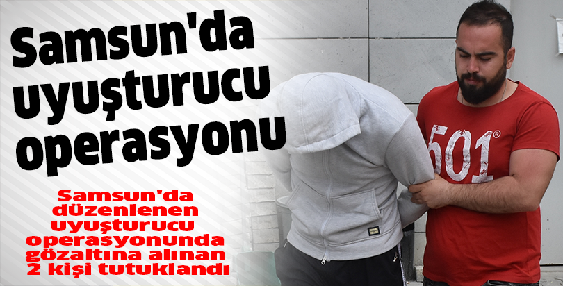 Samsun'da uyuşturucu operasyonu