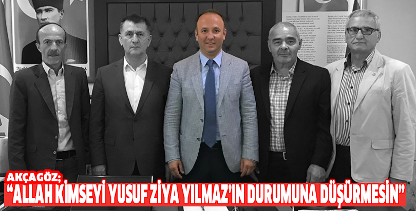 “ALLAH KİMSEYİ YUSUF ZİYA YILMAZ’IN DURUMUNA DÜŞÜRMESİN”