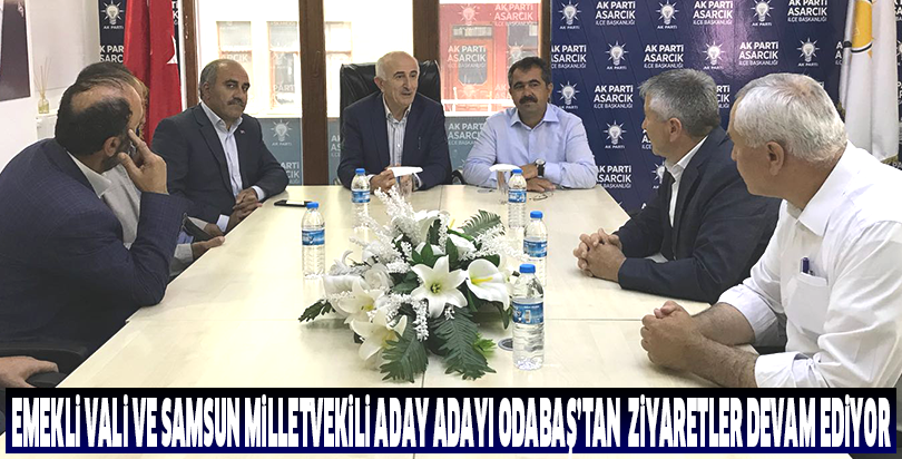 Emekli Vali ve Samsun Milletvekili aday adayı Odabaş’tan  ziyaretler devam ediyor