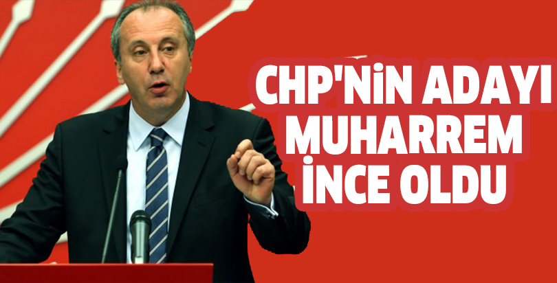 CHP'nin adayı Muharrem İnce oldu