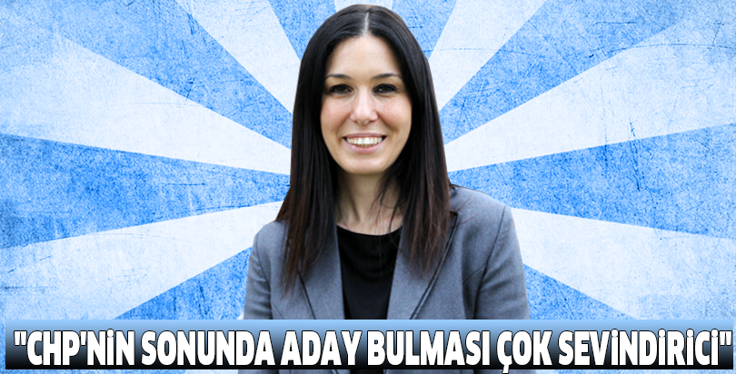 "CHP'nin sonunda aday bulması çok sevindirici"