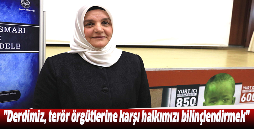 "Derdimiz, terör örgütlerine karşı halkımızı bilinçlendirmek"