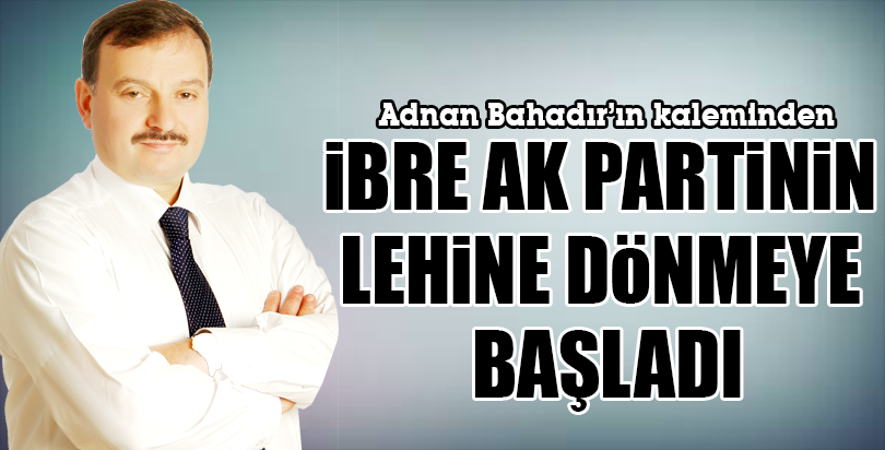 İBRE AK PARTİNİN LEHİNE DÖNMEYE BAŞLADI