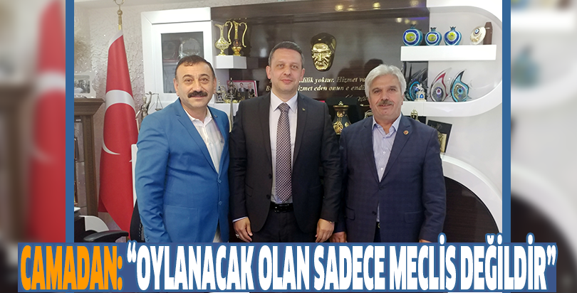 CAMADAN: “OYLANACAK OLAN SADECE MECLİS DEĞİLDİR”
