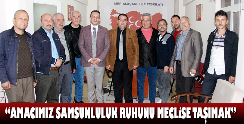 “AMACIMIZ SAMSUNLULUK RUHUNU MECLİSE TAŞIMAK”