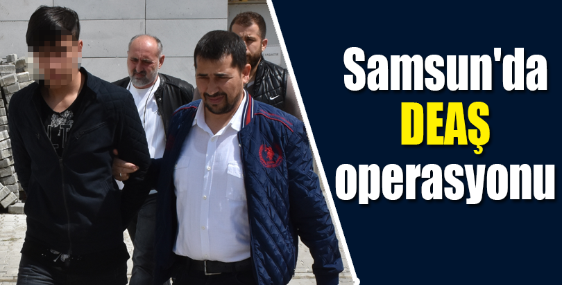 Samsun'daki DEAŞ operasyonu