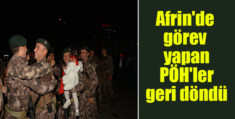 Afrin'de görev yapan PÖH'ler geri döndü