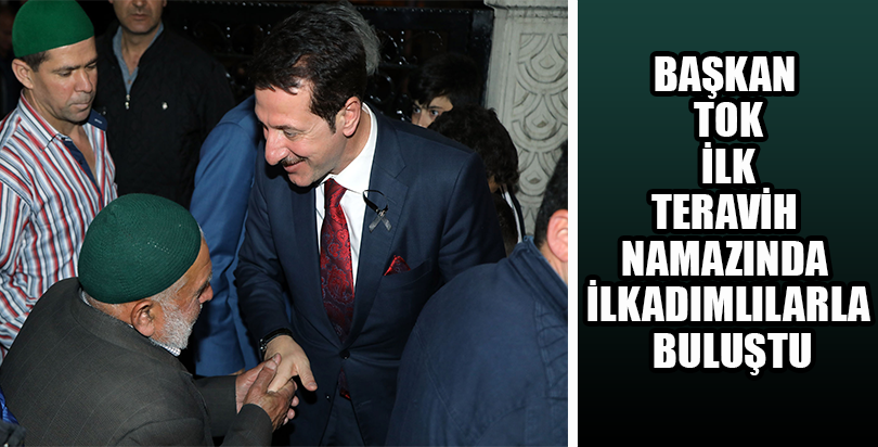 BAŞKAN TOK İLK TERAVİH NAMAZINDA İLKADIMLILARLA BULUŞTU