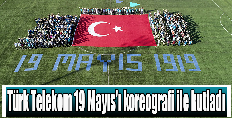 Türk Telekom 19 Mayıs'ı koreografi ile kutladı