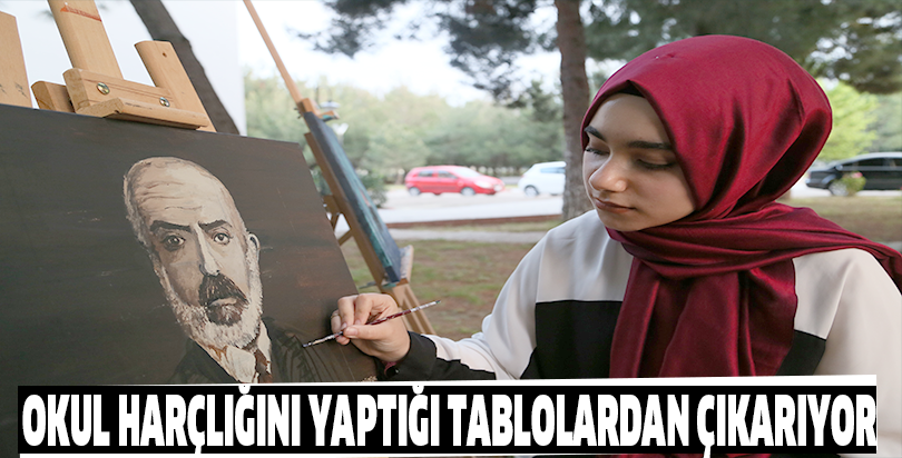Okul harçlığını yaptığı tablolardan çıkarıyor