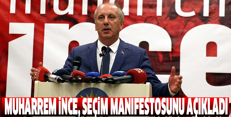 Muharrem İnce, seçim manifestosunu açıkladı