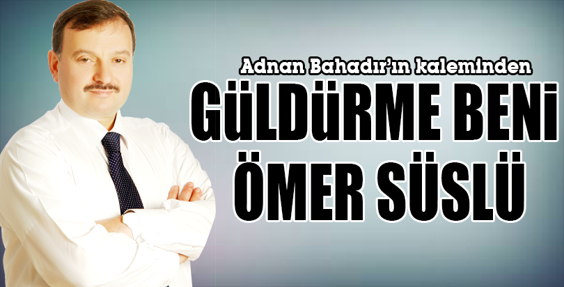GÜLDÜRME BENİ ÖMER SÜSLÜ