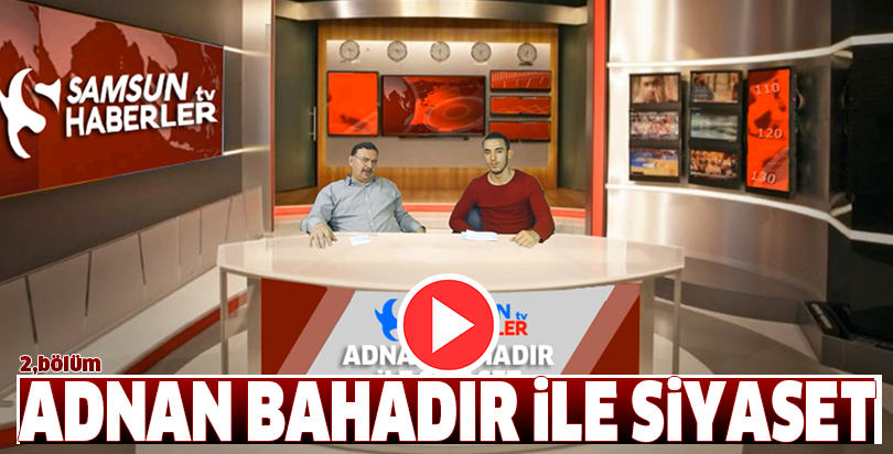 Adnan Bahadır ile Siyasi Gündem