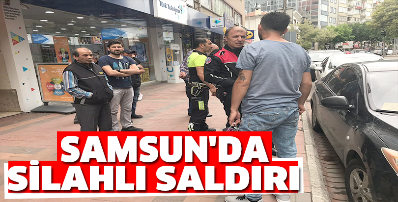 SAMSUN'DA SİLAHLI SALDIRI