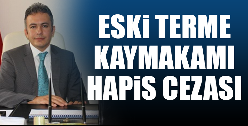 Eski Terme Kaymakamı hapis cezası