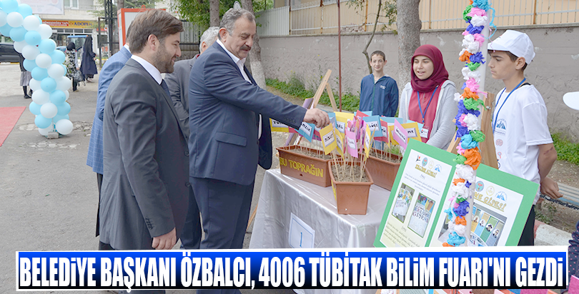 Belediye Başkanı Özbalcı, 4006 TÜBİTAK Bilim Fuarı'nı gezdi