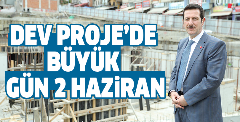 Dev Proje’de Büyük Gün 2 Haziran