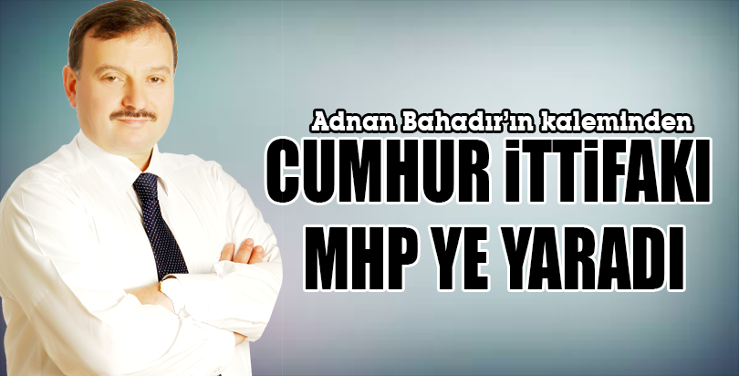CUMHUR İTTİFAKI MHP YE YARADI