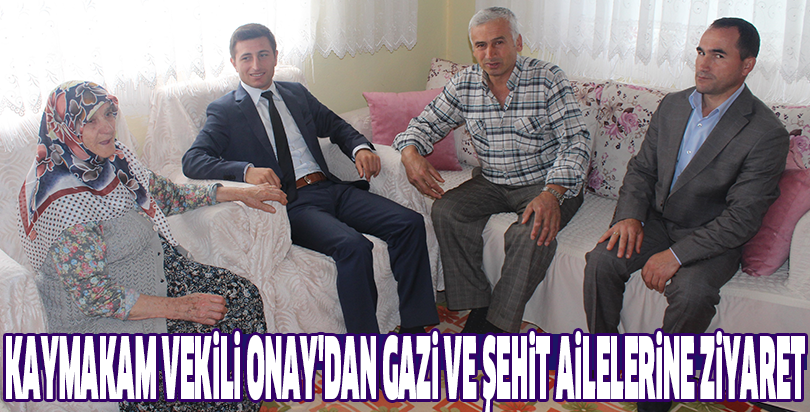 Kaymakam Vekili Onay'dan gazi ve şehit ailelerine ziyaret