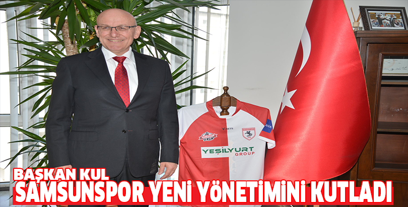 Başkan Kul Samsunspor yeni yönetimini kutladı