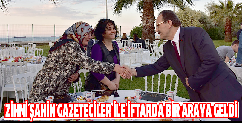ZİHNİ ŞAHİN GAZETECİLER İLE İFTARDA BİR ARAYA GELDİ