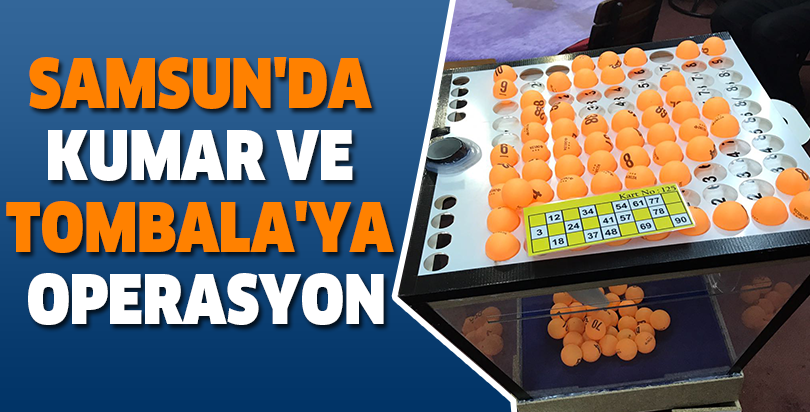 Samsun'da Kumar ve Tombala'ya operasyon
