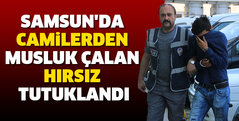 Samsun'da camilerden musluk çalan hırsız tutuklandı