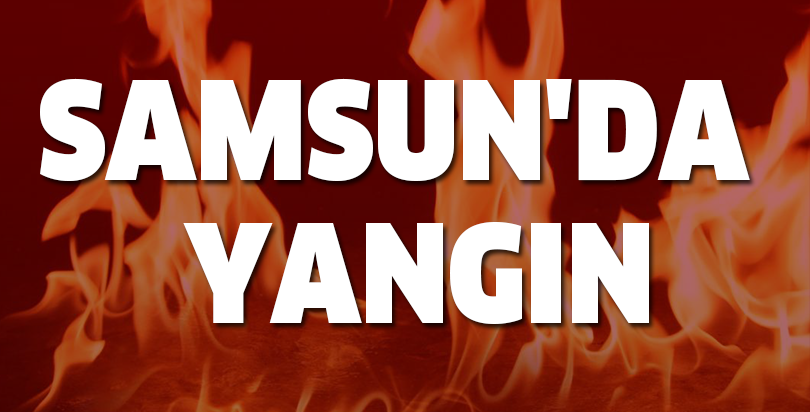 SAMSUN'DA YANGIN