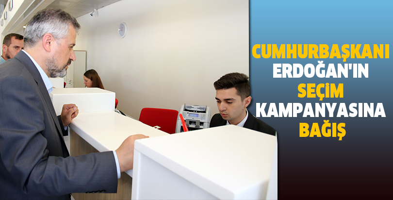 Cumhurbaşkanı Erdoğan'ın seçim kampanyasına bağış