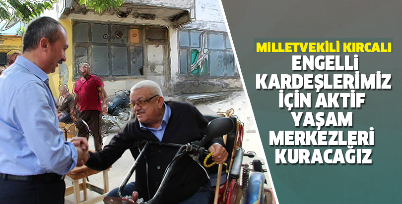 ENGELLİ KARDEŞLERİMİZ İÇİN AKTİF YAŞAM MERKEZLERİ KURACAĞIZ