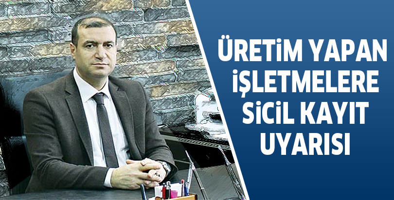 Üretim yapan işletmelere sicil kayıt uyarısı