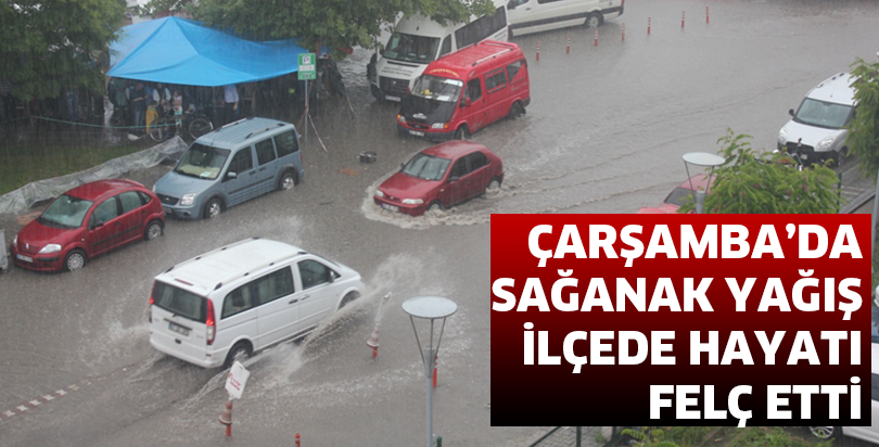 ÇARŞAMBA’DA SAĞANAK YAĞIŞ İLÇEDE HAYATI FELÇ ETTİ