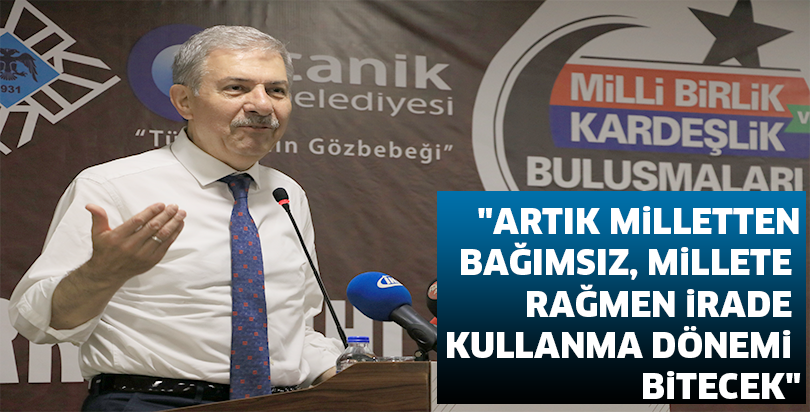 "Artık milletten bağımsız, millete rağmen irade kullanma dönemi bitecek"