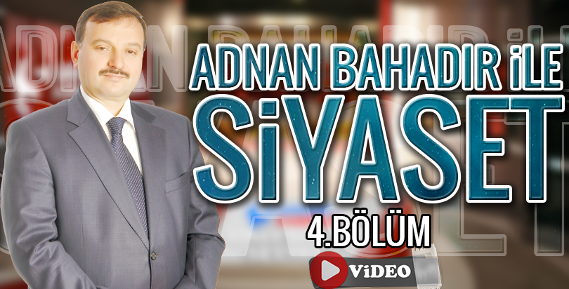 Adnan Bahadır ile Siyaset 4. Bölüm