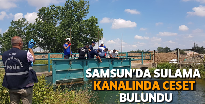 Samsun'da sulama kanalında ceset bulundu