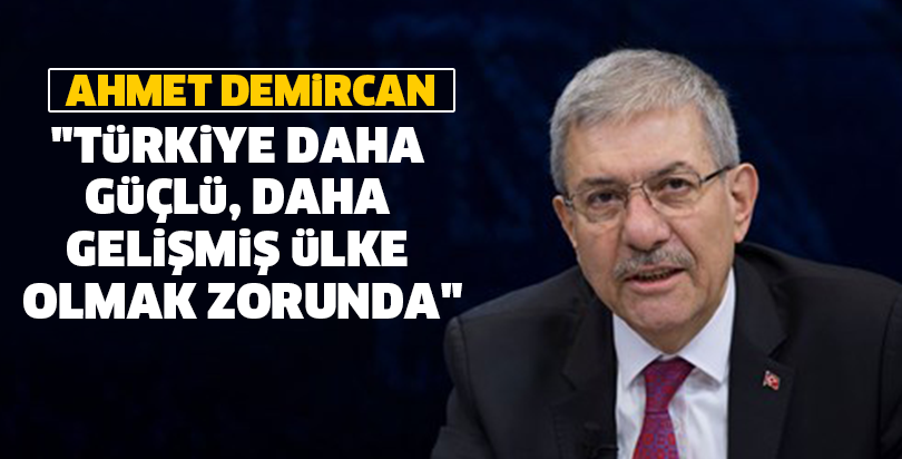 "Türkiye daha güçlü, daha gelişmiş ülke olmak zorunda"
