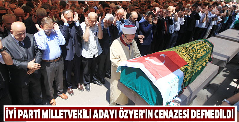 İYİ Parti milletvekili adayı Özyer'in cenazesi defnedildi
