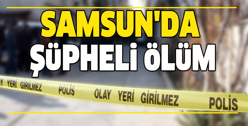 Samsun'da şüpheli ölüm