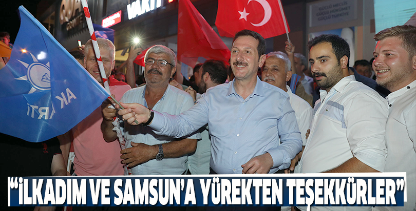 “İLKADIM VE SAMSUN’A YÜREKTEN TEŞEKKÜRLER”