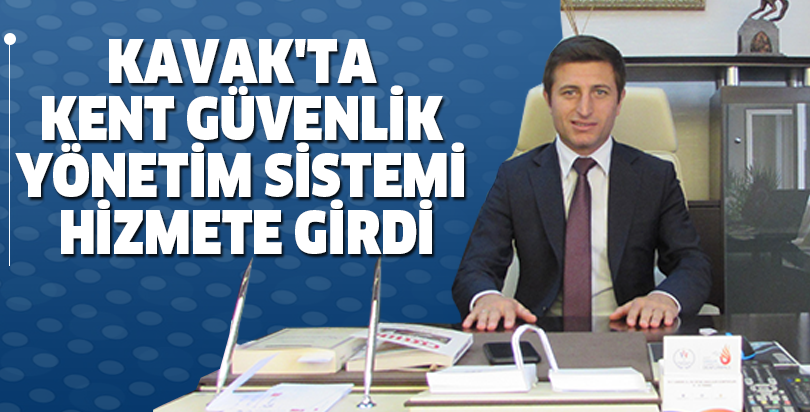 KAVAK'TA KENT GÜVENLİK YÖNETİM SİSTEMİ HİZMETE GİRDİ