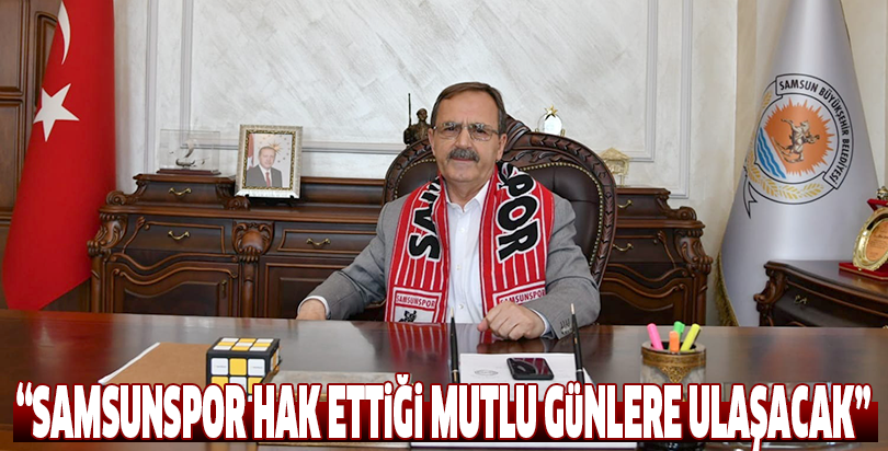 “SAMSUNSPOR HAK ETTİĞİ MUTLU GÜNLERE ULAŞACAK”