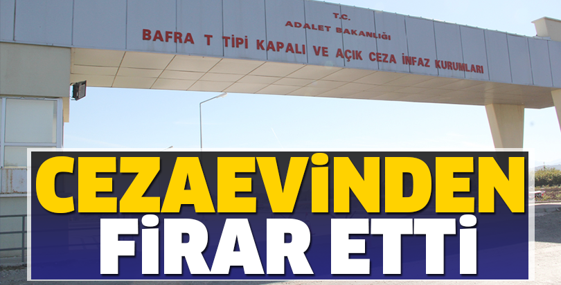 CEZAEVİNDEN FİRAR ETTİ
