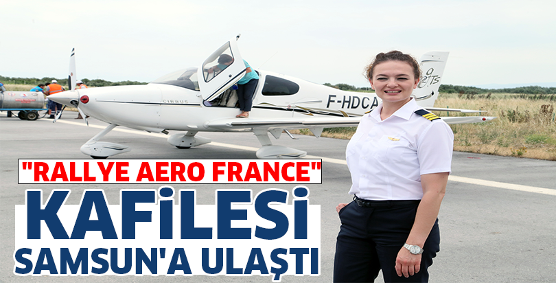 "Rallye Aero France" KAFİLESİ SAMSUN'A ULAŞTI