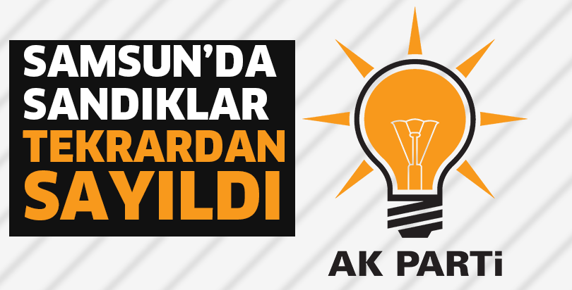 Samsun'da AK Parti'nin seçim sonuçlarına itirazı