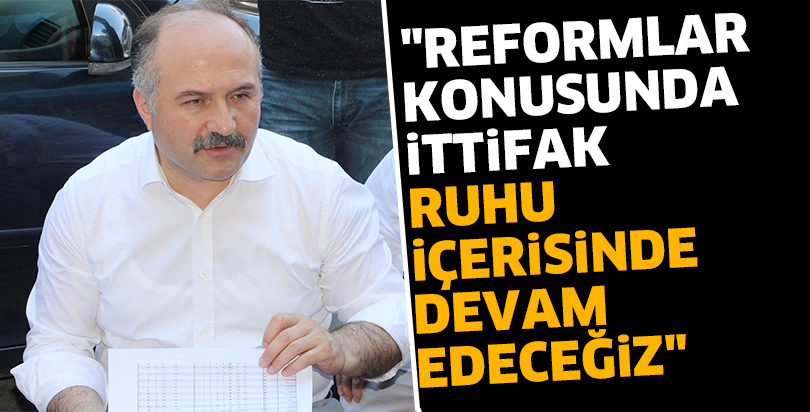 "Reformlar konusunda ittifak ruhu içerisinde devam edeceğiz"