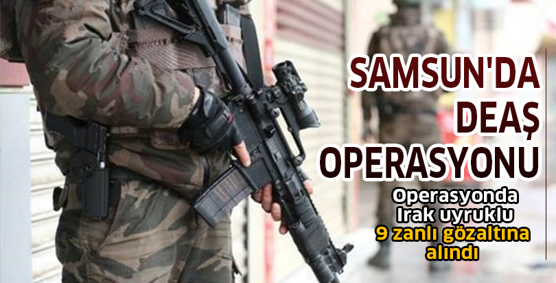 Samsun'da DEAŞ operasyonu