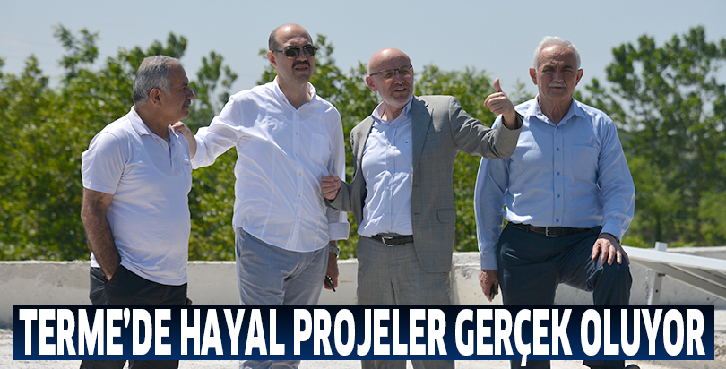Terme’de hayal projeler gerçek oluyor