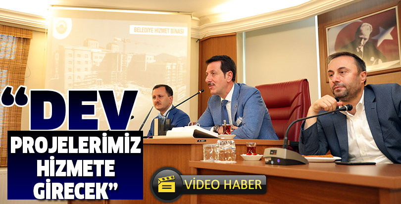 “DEV PROJELERİMİZ HİZMETE GİRECEK”