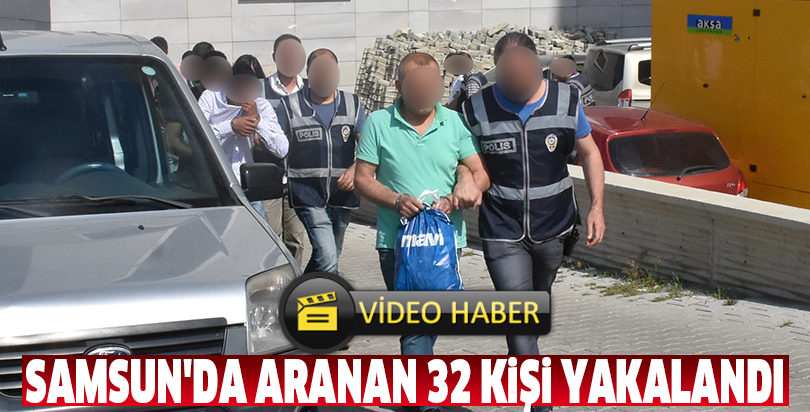 Samsun'da aranan 32 kişi yakalandı